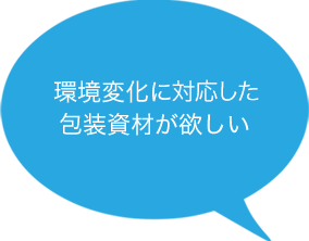 環境変化に対応した包装資材が欲しい